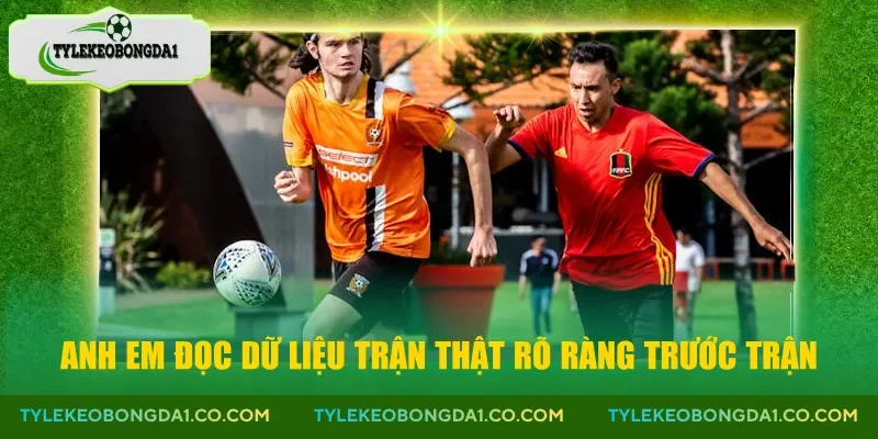 Anh em đọc dữ liệu trận thật rõ ràng trước trận