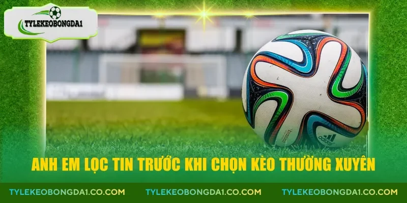 Anh em lọc tin trước khi chọn kèo thường xuyên