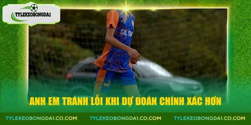 Anh em tránh lỗi khi dự đoán chính xác hơn