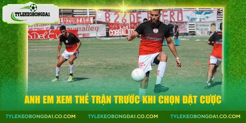 Anh em xem thế trận trước khi chọn đặt cược