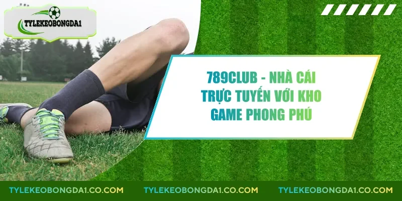 789Club - Nhà Cái Trực Tuyến Với Kho Game Phong Phú