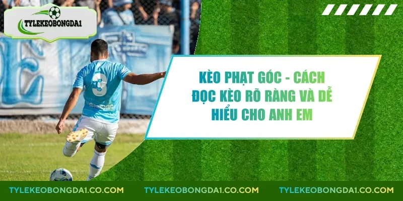 Kèo Phạt Góc - Cách Đọc Kèo Rõ Ràng Và Dễ Hiểu Cho Anh Em