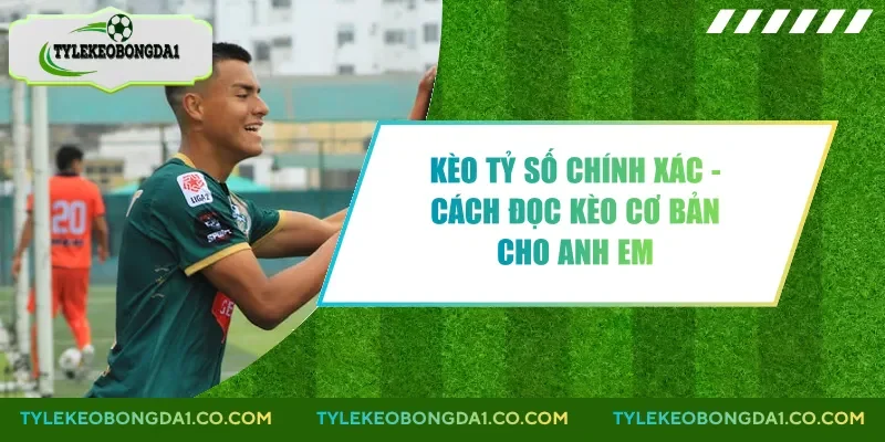 Kèo Tỷ Số Chính Xác - Cách Đọc Kèo Cơ Bản Cho Anh Em