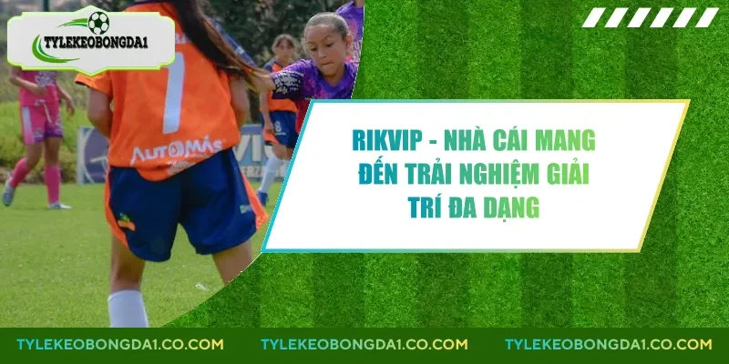 Rikvip - Nhà Cái Mang Đến Trải Nghiệm Giải Trí Đa Dạng