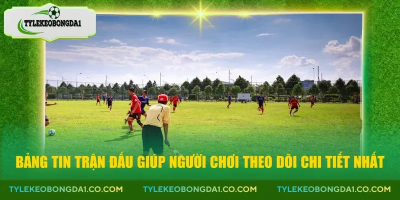 Bảng tin trận đấu giúp người chơi theo dõi chi tiết nhất