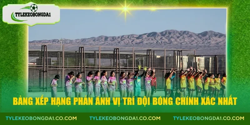Bảng xếp hạng phản ánh vị trí đội bóng chính xác nhất