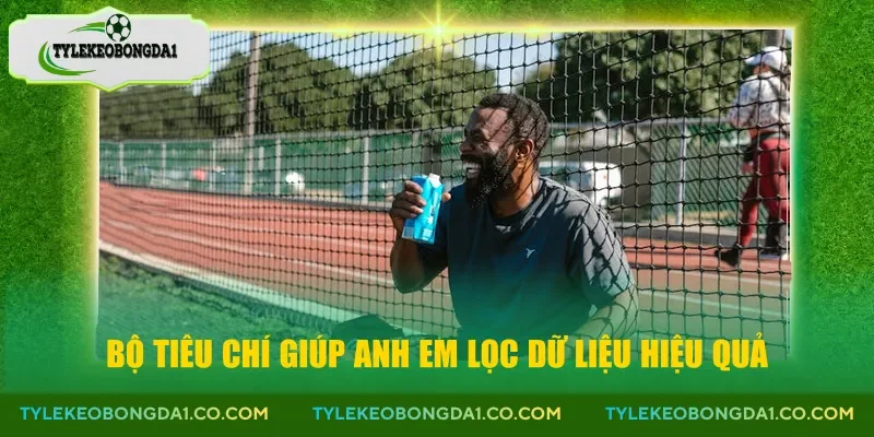 Bộ tiêu chí giúp anh em lọc dữ liệu hiệu quả