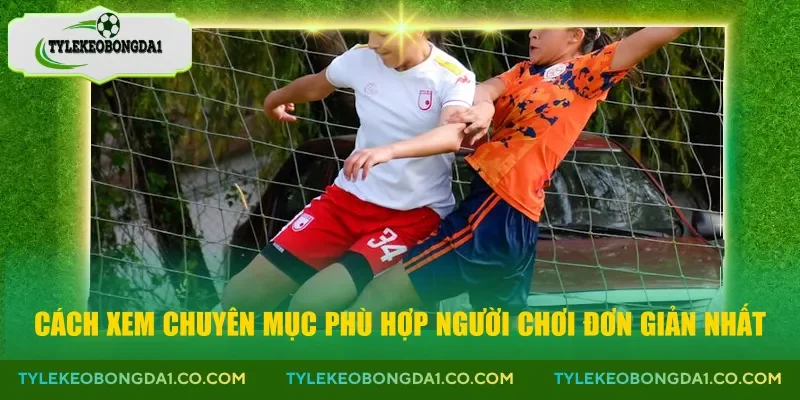 Cách xem chuyên mục phù hợp người chơi đơn giản nhất