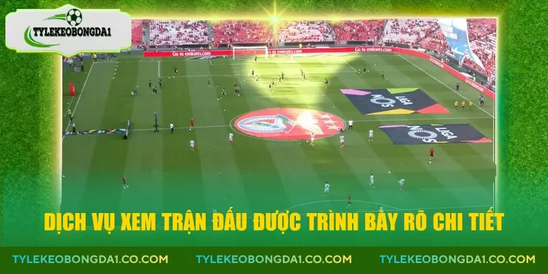 Dịch vụ xem trận đấu được trình bày rõ chi tiết