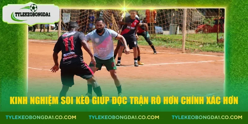 Kinh nghiệm soi kèo giúp đọc trận rõ hơn chính xác hơn