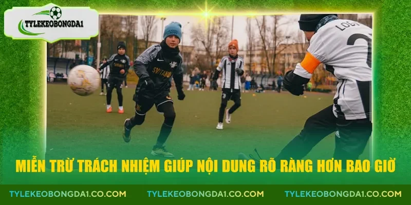 Miễn trừ trách nhiệm giúp nội dung rõ ràng hơn bao giờ