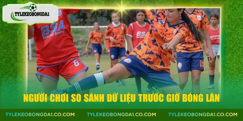 Người chơi so sánh dữ liệu trước giờ bóng lăn
