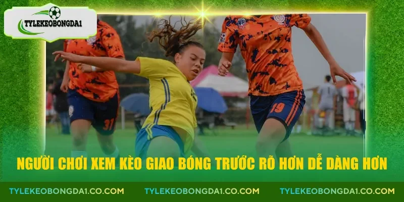 Người chơi xem kèo giao bóng trước rõ hơn dễ dàng hơn