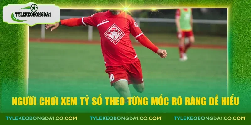 Người chơi xem tỷ số theo từng mốc rõ ràng dễ hiểu