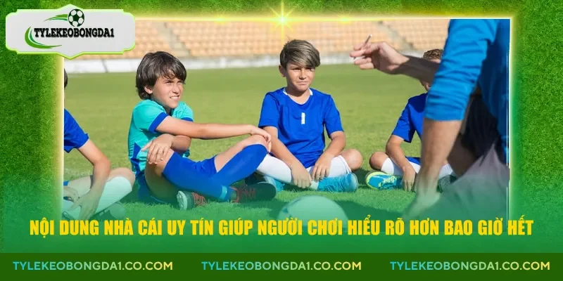 Nội dung nhà cái uy tín giúp người chơi hiểu rõ hơn bao giờ hết