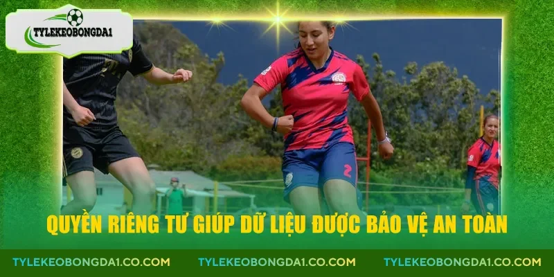 Quyền riêng tư giúp dữ liệu được bảo vệ an toàn